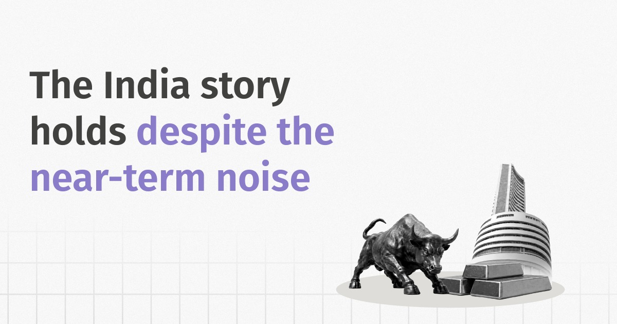 The India Story Holds Despite the Near-Term Noise