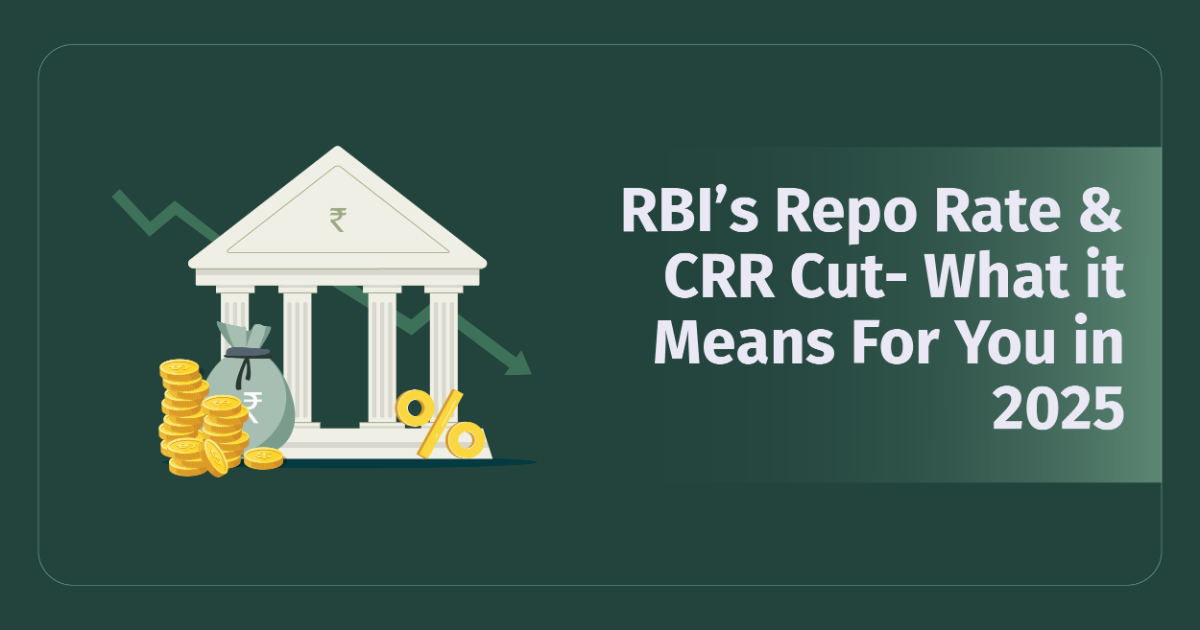 RBI’s Repo Rate and CRR Cut- What it Means For You in 2025