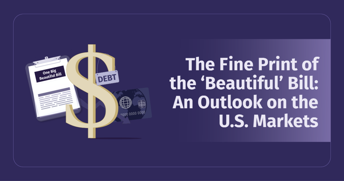 The Fine Print of the ‘Beautiful’ Bill: An Outlook on the U.S. Markets
